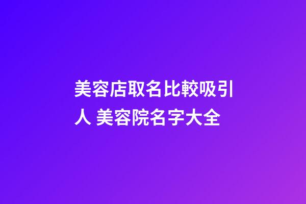 美容店取名比較吸引人 美容院名字大全-第1張-店鋪起名-玄機(jī)派